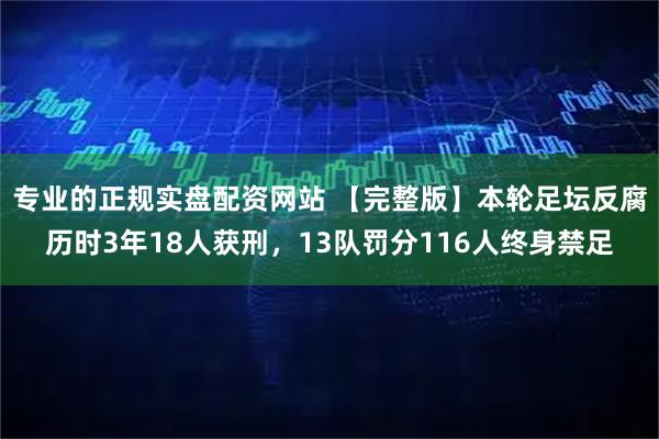 专业的正规实盘配资网站 【完整版】本轮足坛反腐历时3年18人获刑,13队罚分116人终身禁足